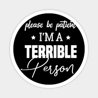 Please Be Patient I'm A Terrible Person - Funny Sarcastic Saying - Family Joke Magnet